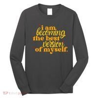 I Am Becoming The Best Version Of Myself Positive Quote Long Sleeve Shirt thumb 0