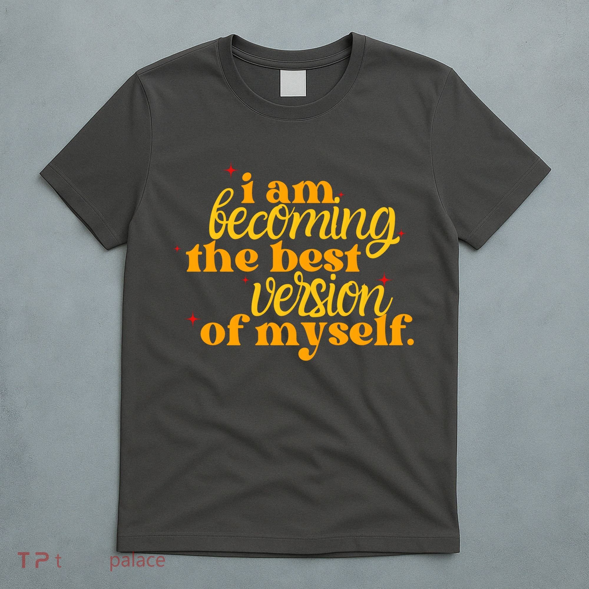 I Am Becoming The Best Version Of Myself Positive Quote T-Shirt