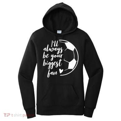 I'll Always Be Your Biggest Soccer Fan Team Player Gift Cool Gift Women's Hoodie