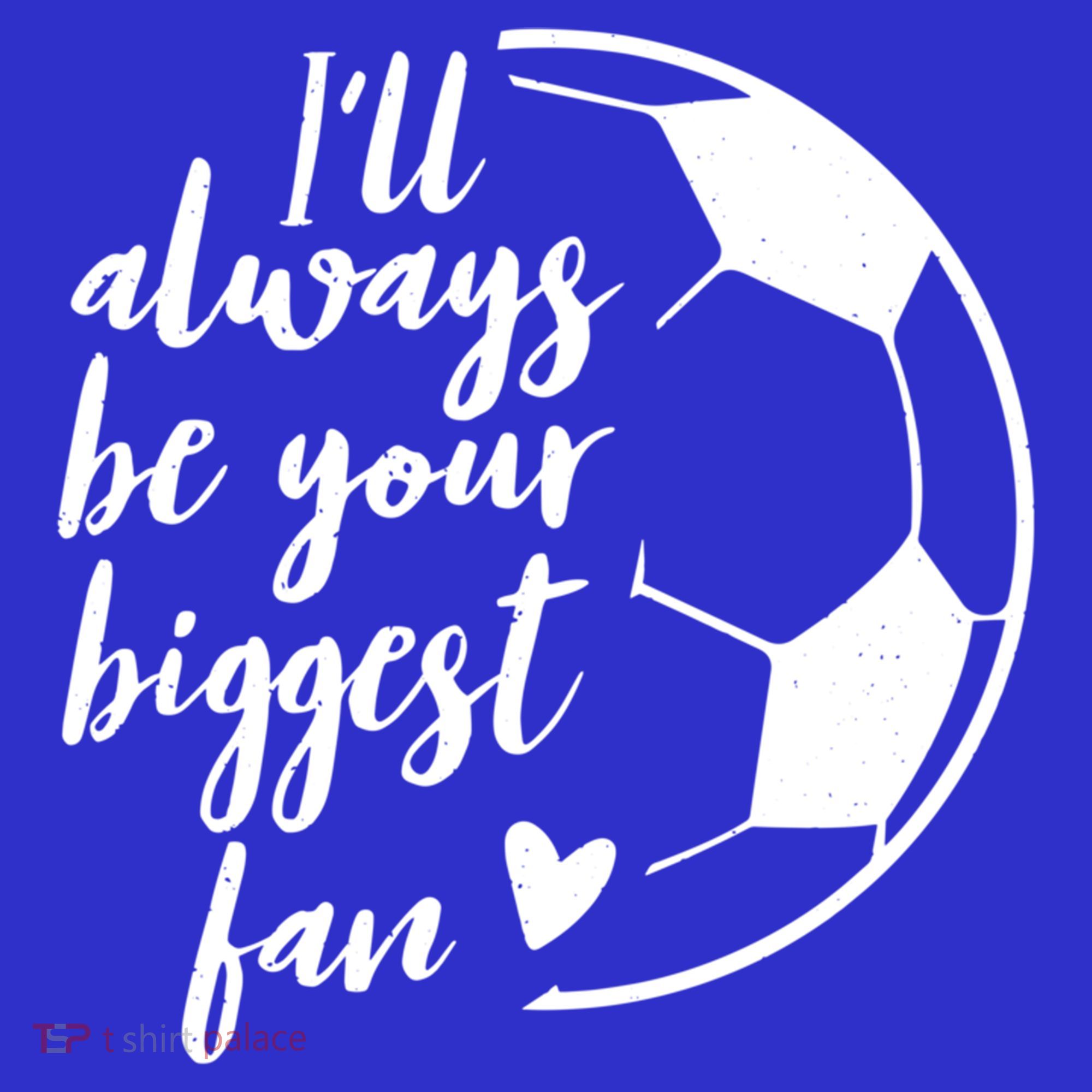 I'll Always Be Your Biggest Soccer Fan Team Player Gift Cool Gift T-Shirt