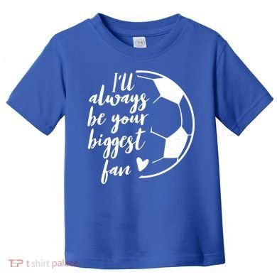 I'll Always Be Your Biggest Soccer Fan Team Player Gift Cool Gift Toddler T-Shirt