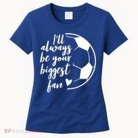 I'll Always Be Your Biggest Soccer Fan Team Player Gift Cool Gift Women's T-Shirt thumb 0
