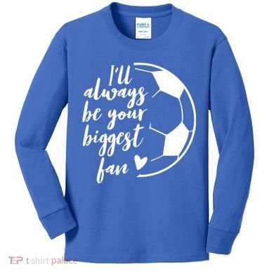 I'll Always Be Your Biggest Soccer Fan Team Player Gift Cool Gift Kids Long Sleeve Shirt
