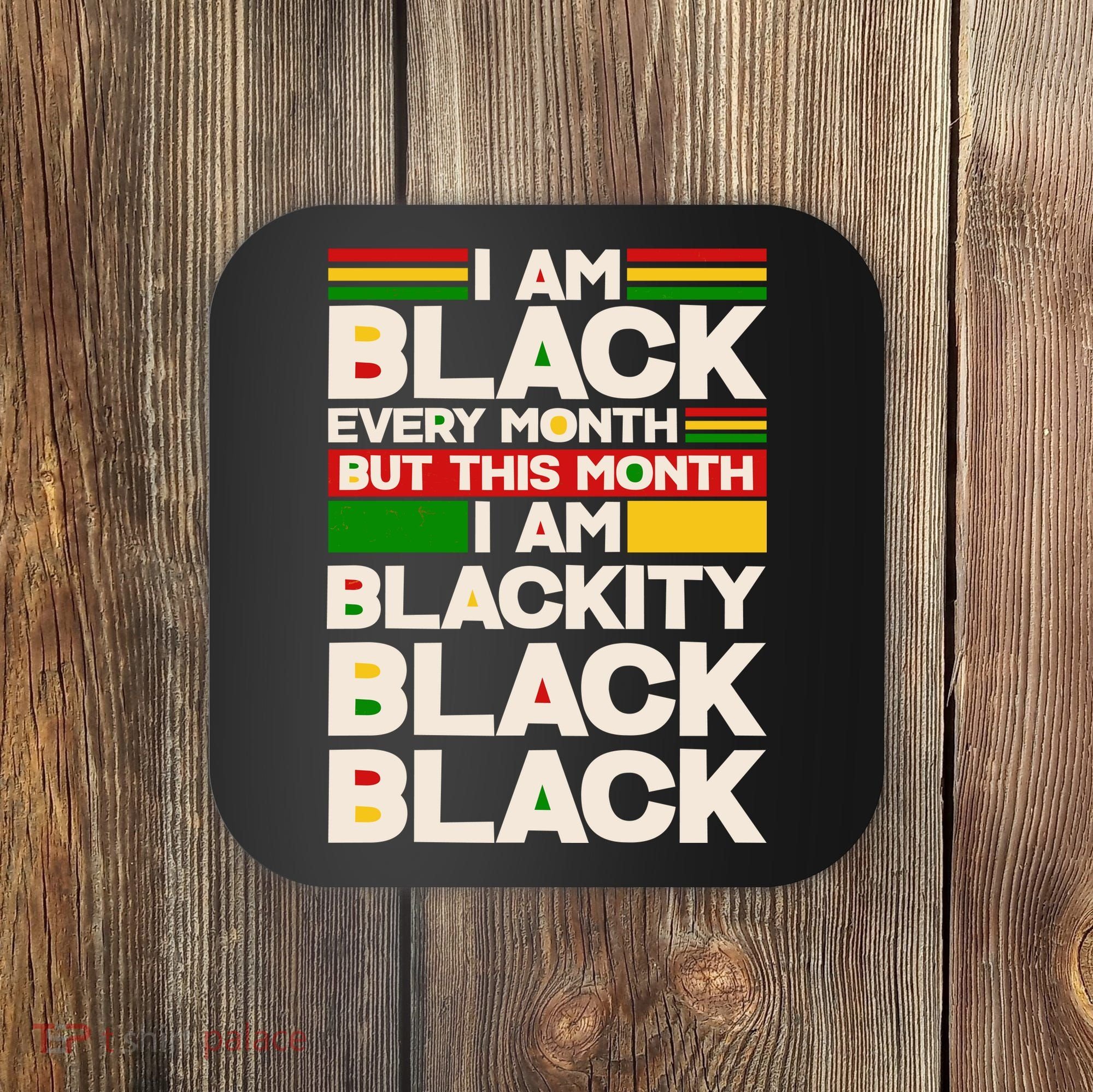 I Am Black Every Month But This Month I Am Blackity Black Black Coaster