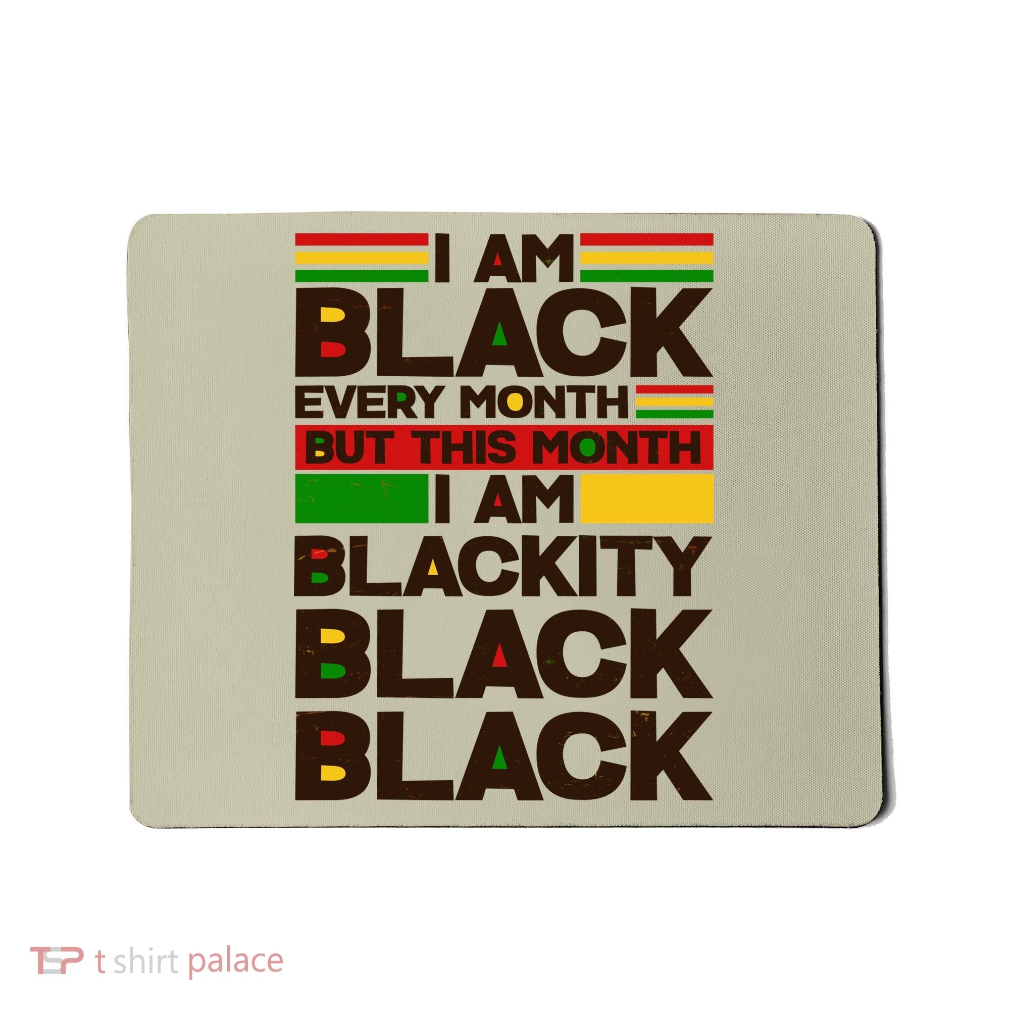 I Am Black Every Month But This Month I Am Blackity Black Black Mousepad