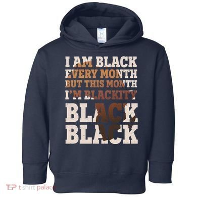 I Am Black Every Month This Month I'm Blackity Black Black Toddler Hoodie