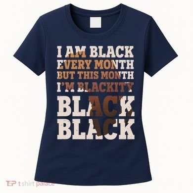 I Am Black Every Month This Month I'm Blackity Black Black Women's T-Shirt
