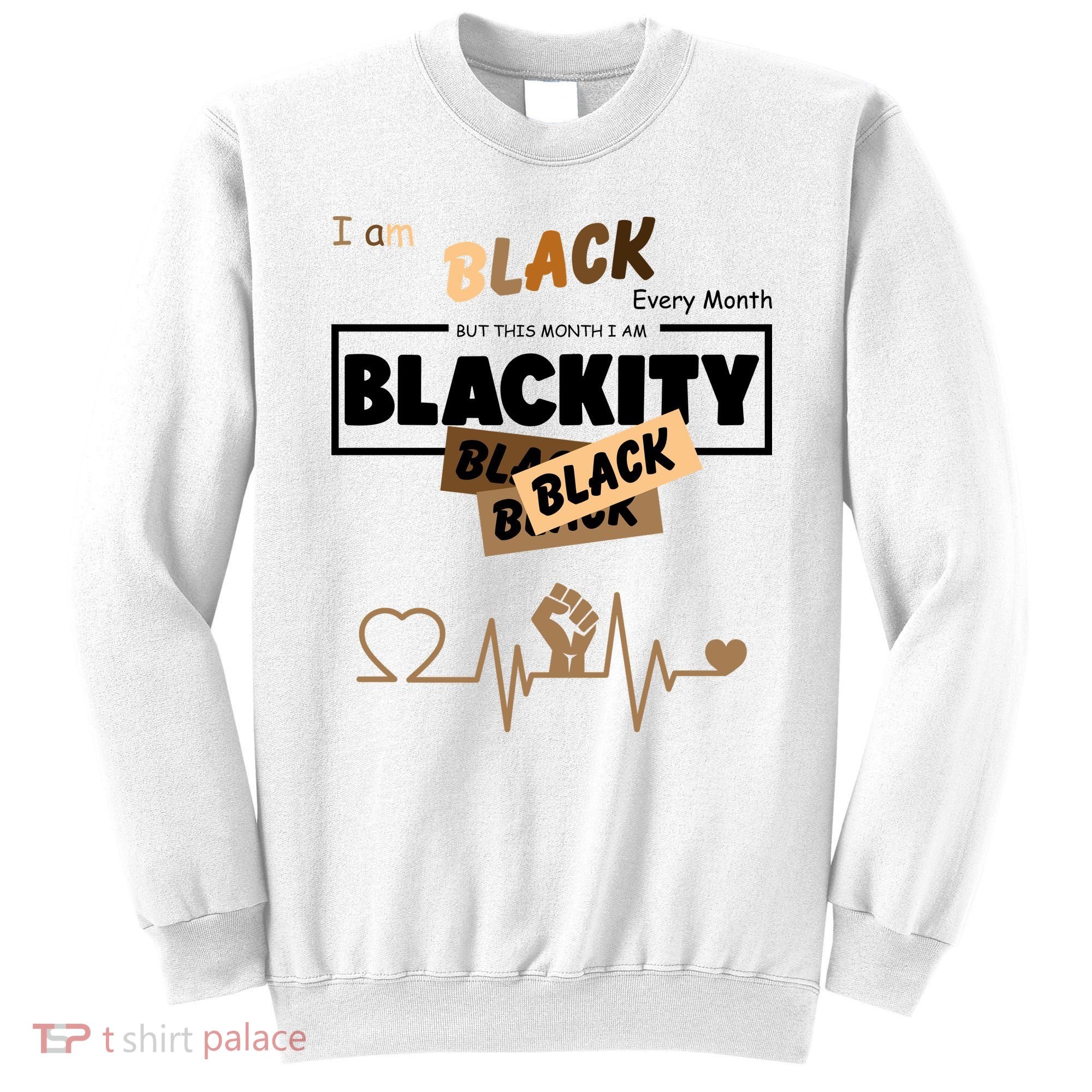 I Am Black Every Month But This Month I Am Blackity Black Sweatshirt