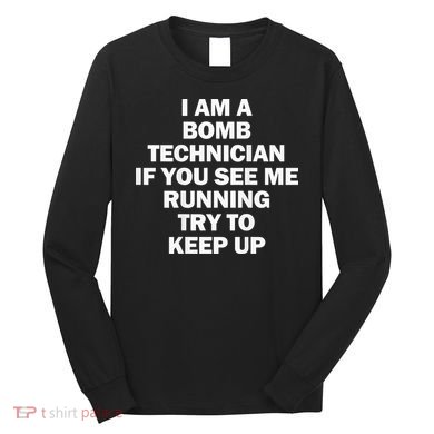 I'm A Bomb Technician If You See Me Running Long Sleeve Shirt