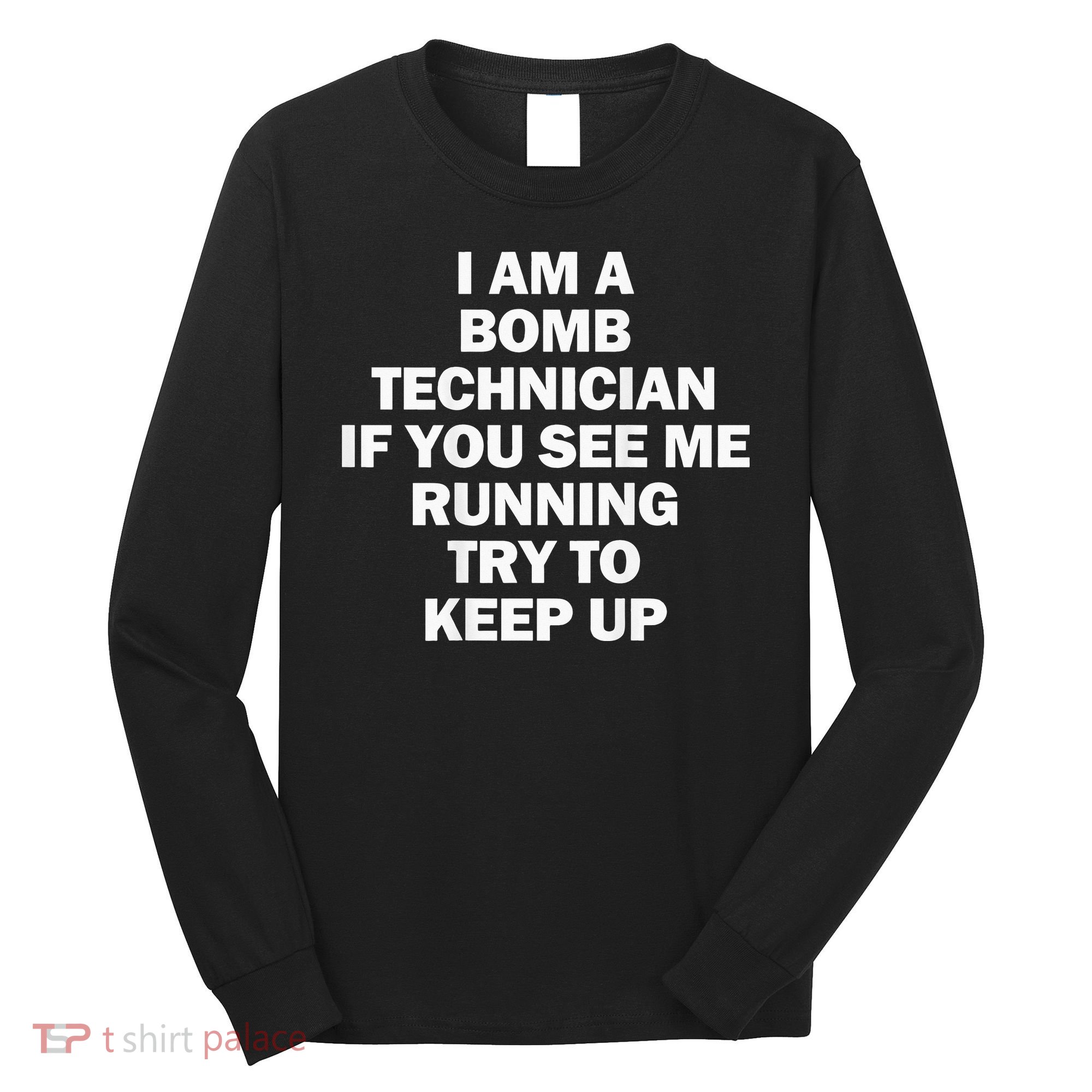 I'm A Bomb Technician If You See Me Running Long Sleeve Shirt