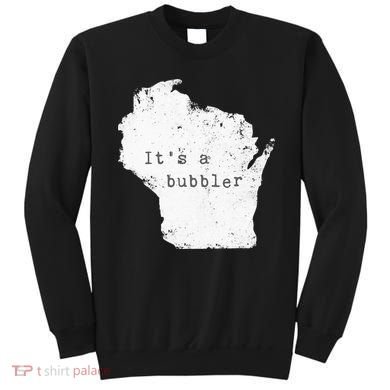 Its A Bubbler Funny Wisconsin Slang Sweatshirt