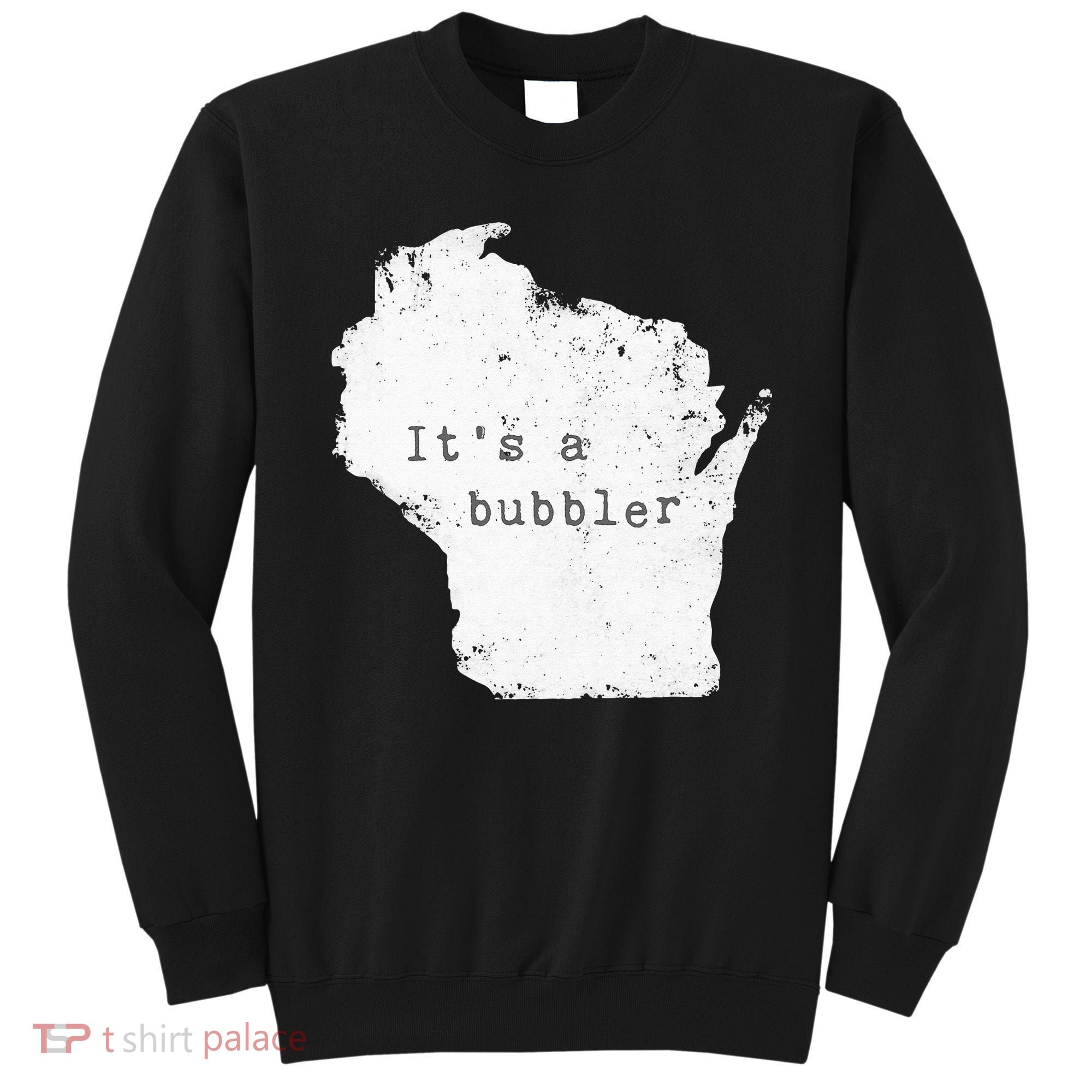Its A Bubbler Funny Wisconsin Slang Sweatshirt