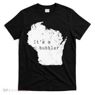 Its A Bubbler Funny Wisconsin Slang T-Shirt