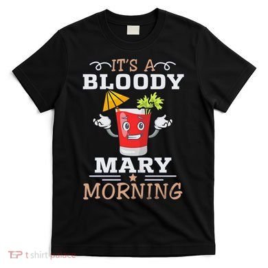 It's A Blood Mary Morning Bartender Cocktail Barista drinking lover T-Shirt