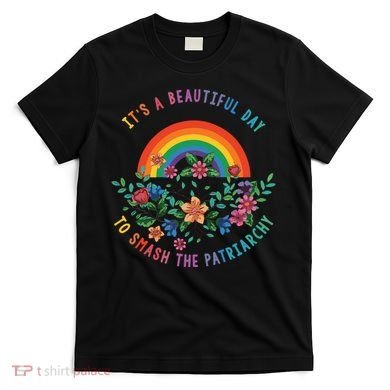 Its A Beautiful Day To Smash The Patriarchy T-Shirt