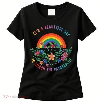 Its A Beautiful Day To Smash The Patriarchy Women's T-Shirt