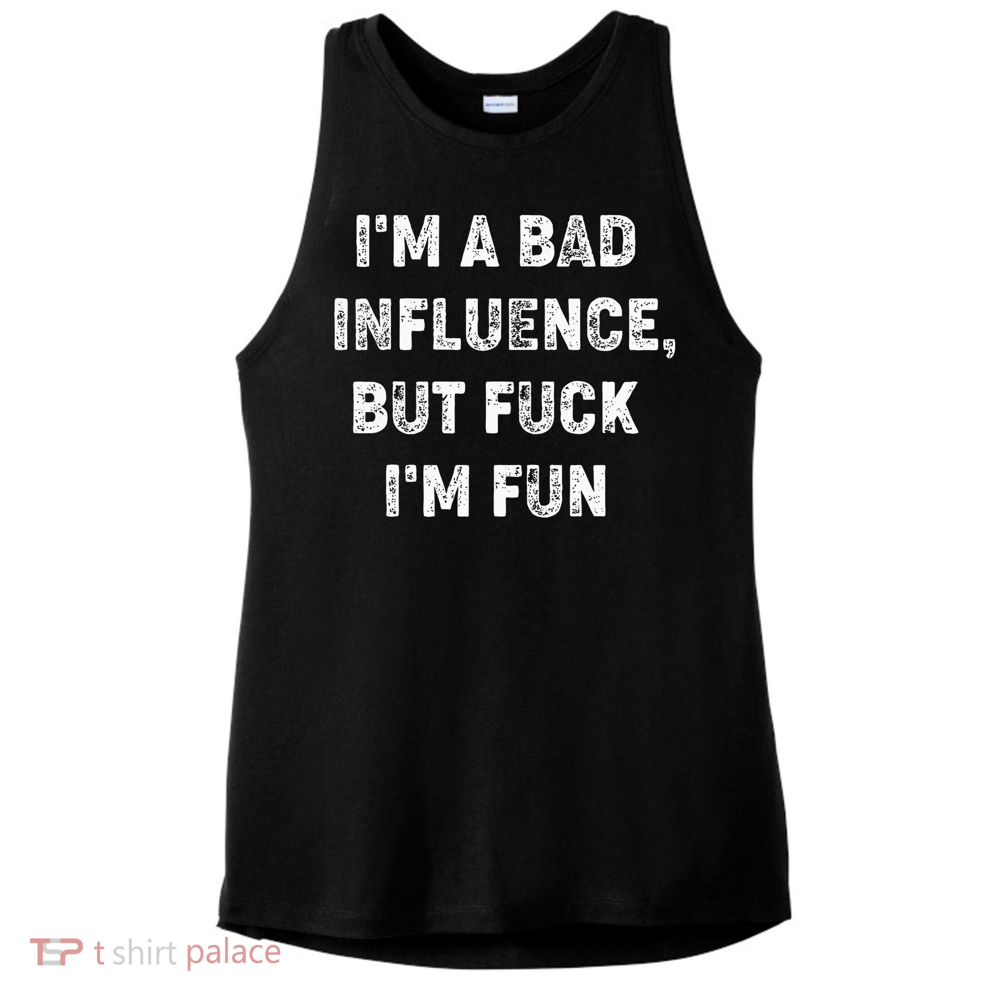 IM A Bad Influence But Fuck IM Fun Ladies PosiCharge Tri-Blend Wicking Tank
