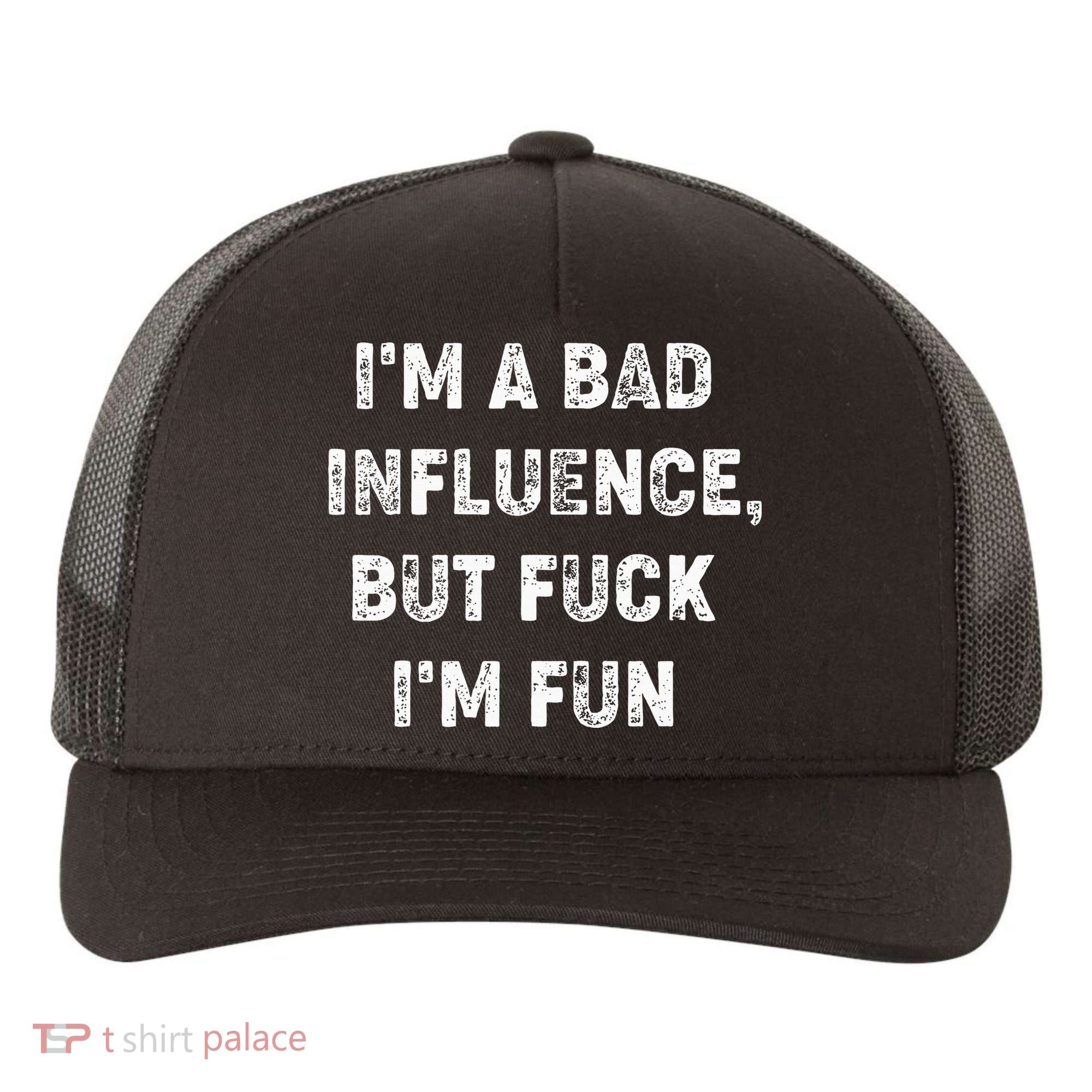 IM A Bad Influence But Fuck IM Fun Yupoong Adult 5-Panel Trucker Hat