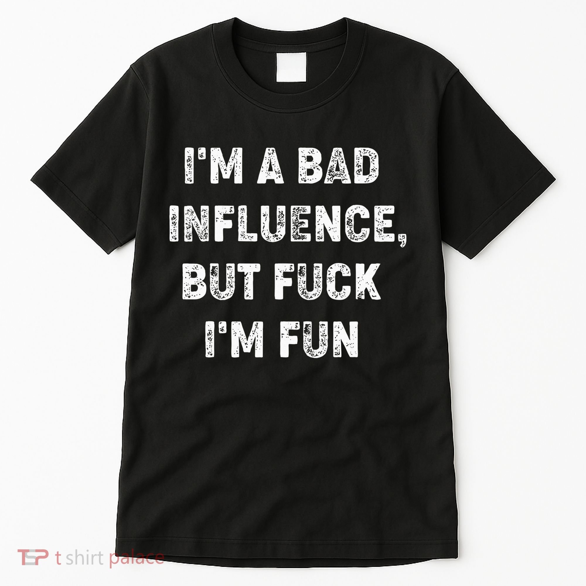 IM A Bad Influence But Fuck IM Fun Tall T-Shirt