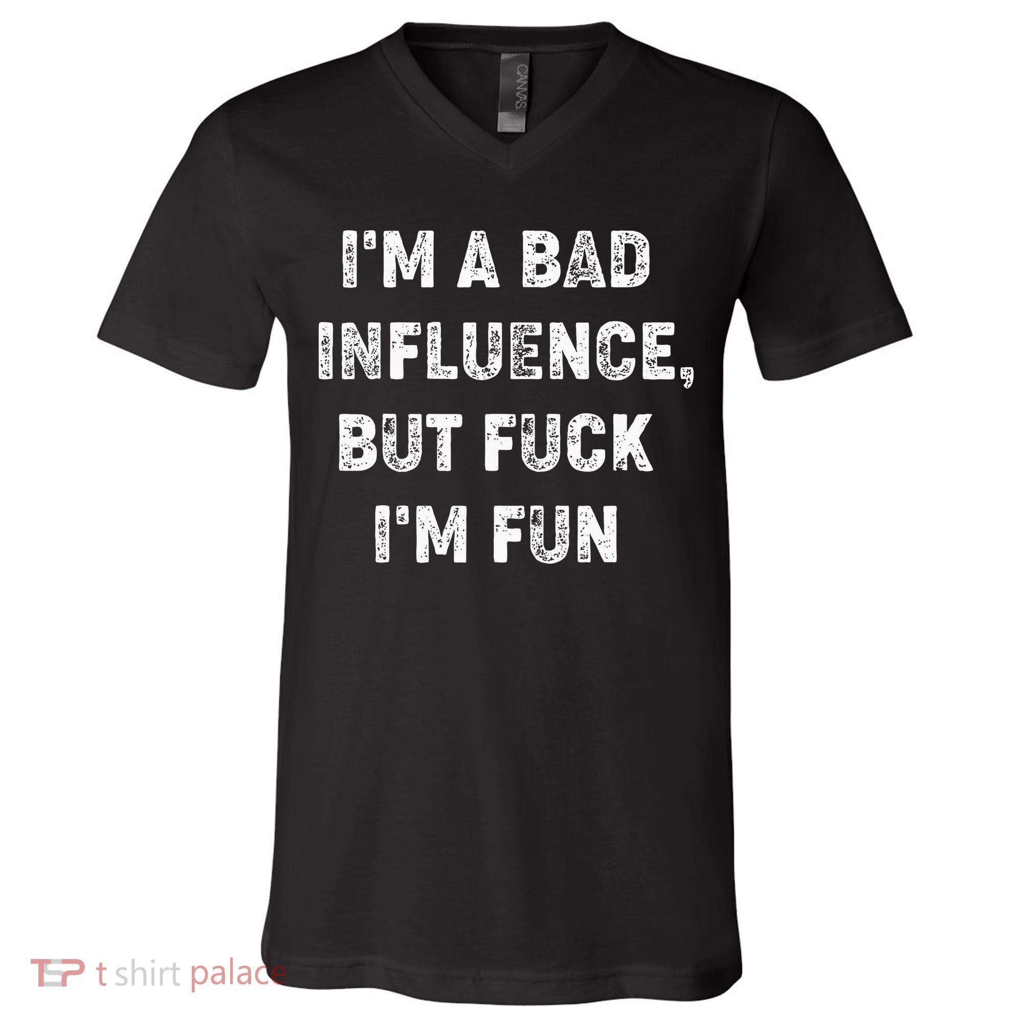 IM A Bad Influence But Fuck IM Fun V-Neck T-Shirt