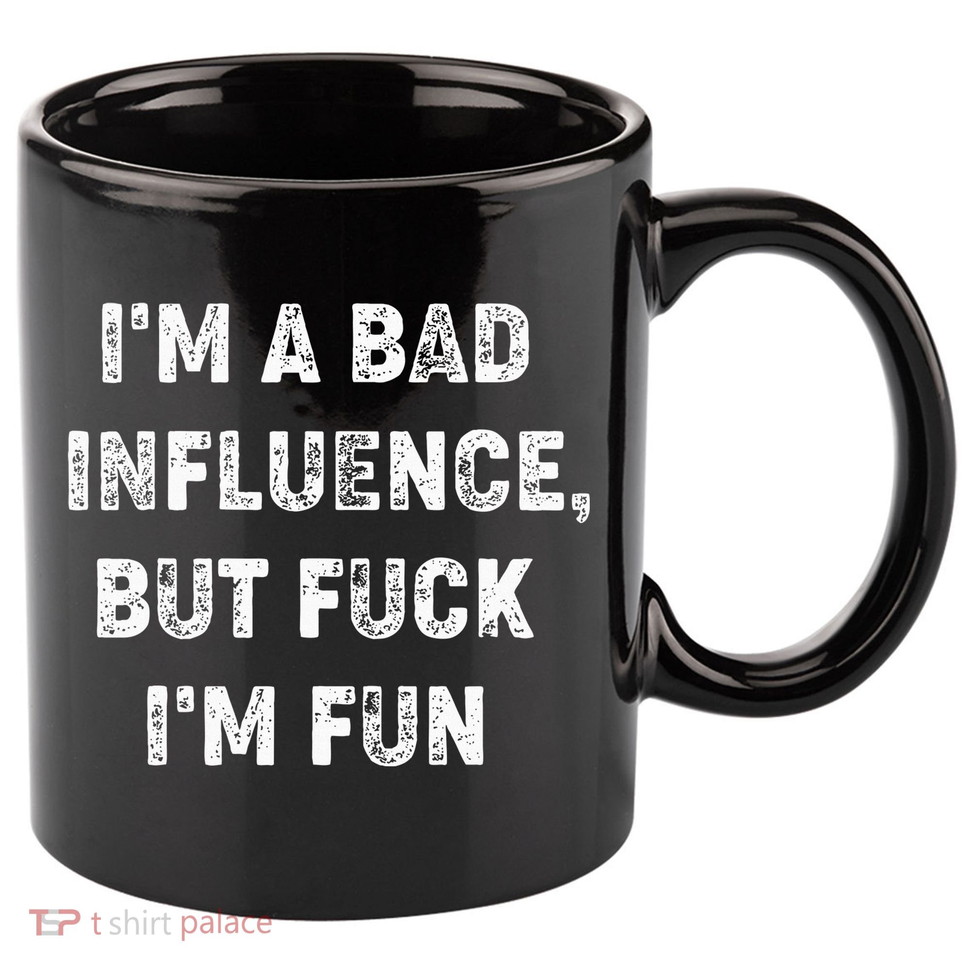 IM A Bad Influence But Fuck IM Fun 11oz C Handle Ceramic Mug