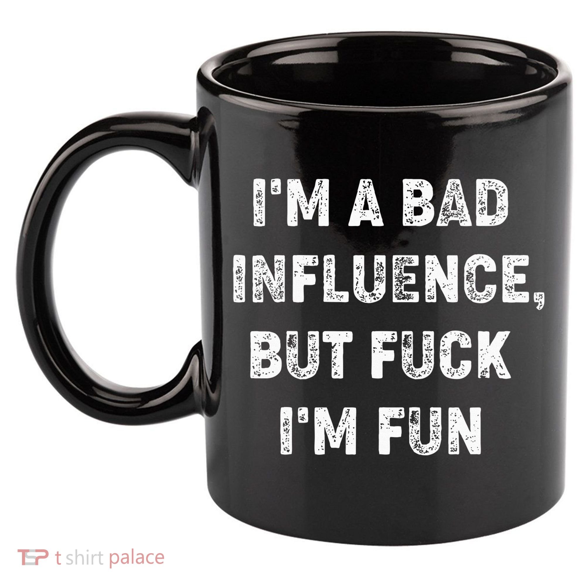 IM A Bad Influence But Fuck IM Fun 11oz C Handle Ceramic Mug