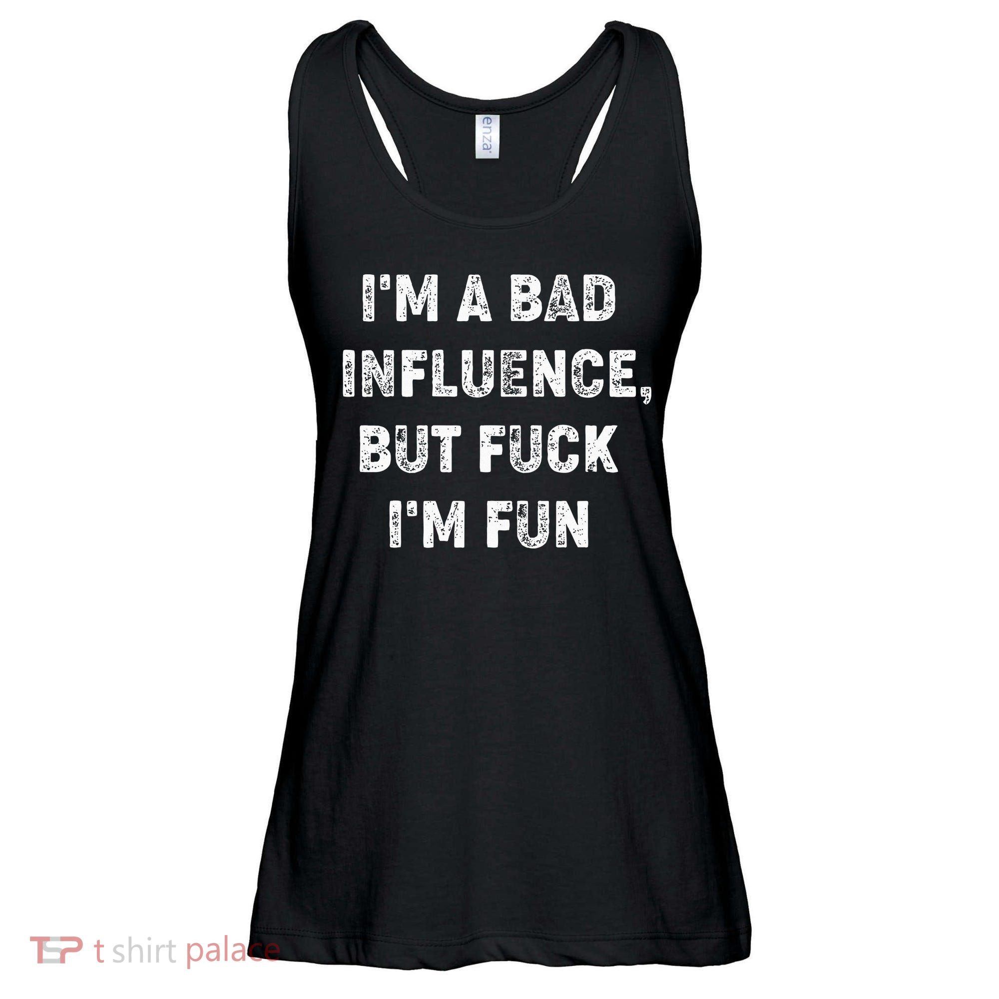IM A Bad Influence But Fuck IM Fun Ladies Essential Flowy Tank