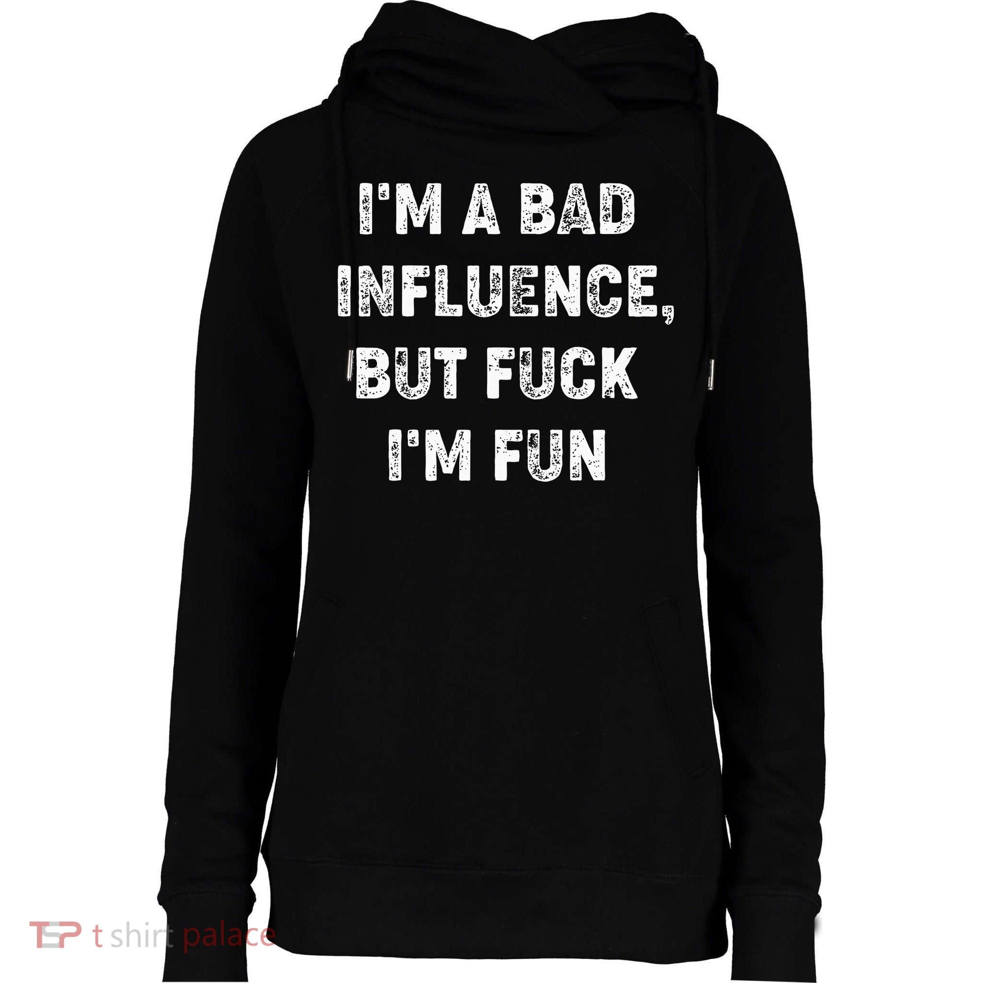 IM A Bad Influence But Fuck IM Fun Womens Funnel Neck Pullover Hood