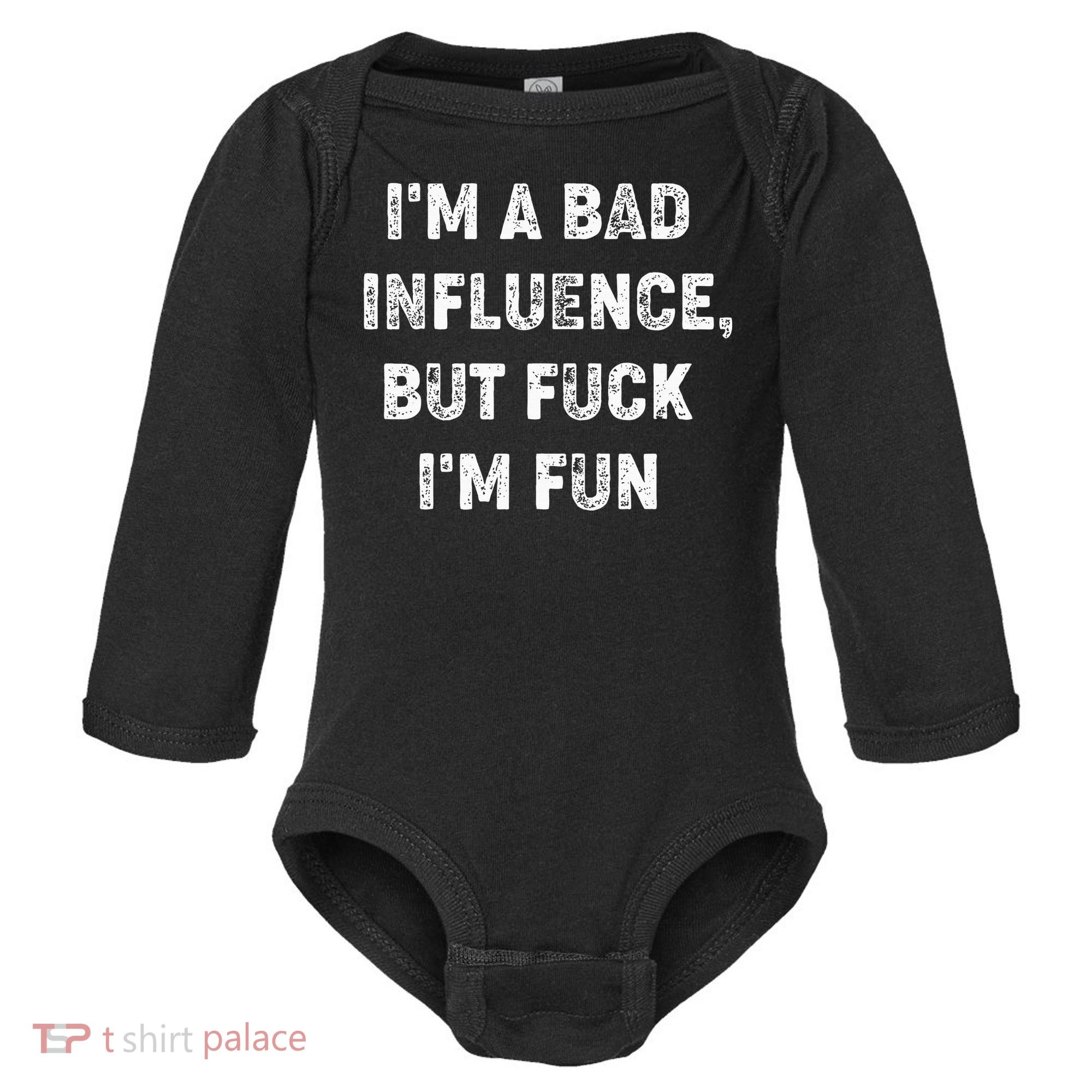 IM A Bad Influence But Fuck IM Fun Baby Long Sleeve Bodysuit