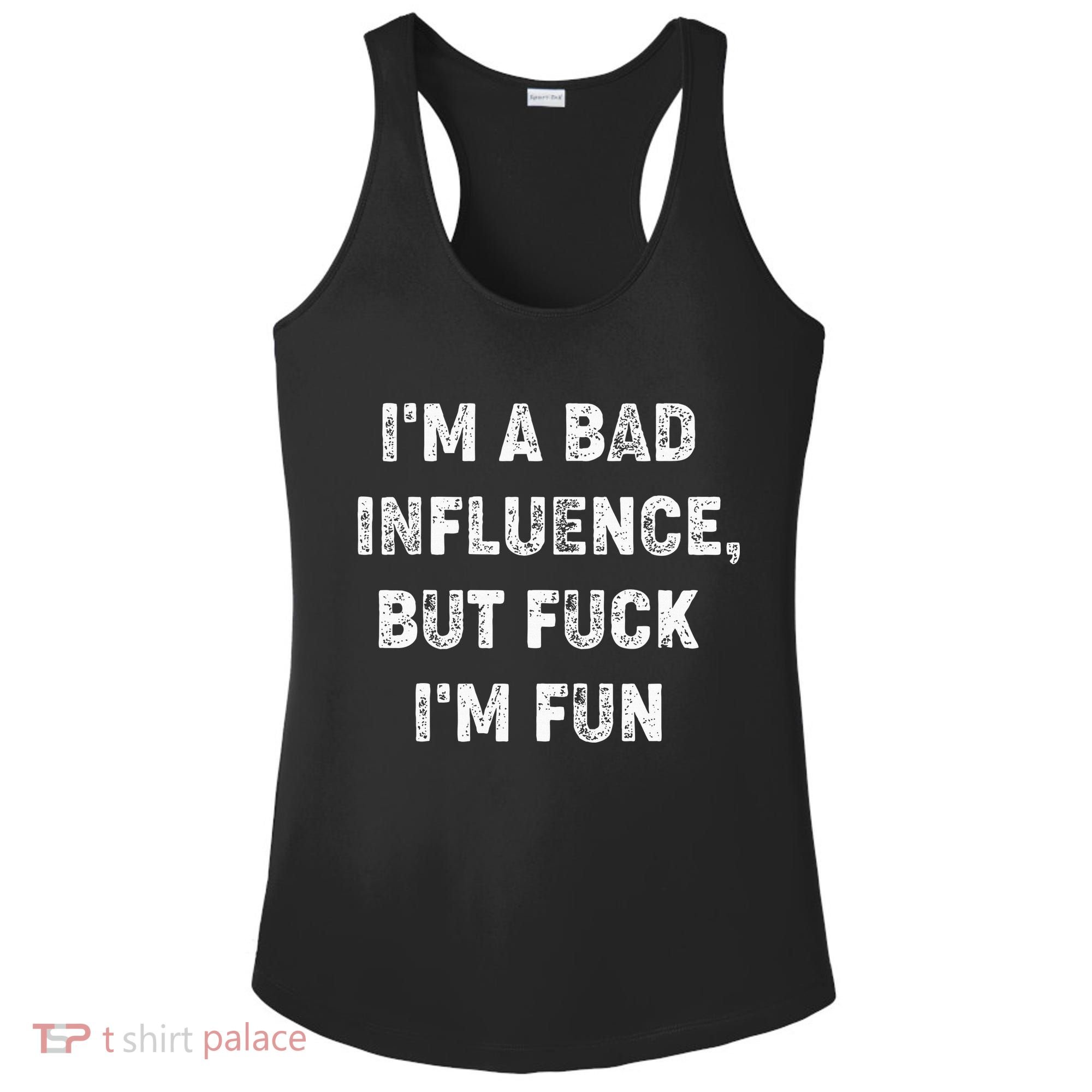 IM A Bad Influence But Fuck IM Fun Ladies PosiCharge Competitor Racerback Tank
