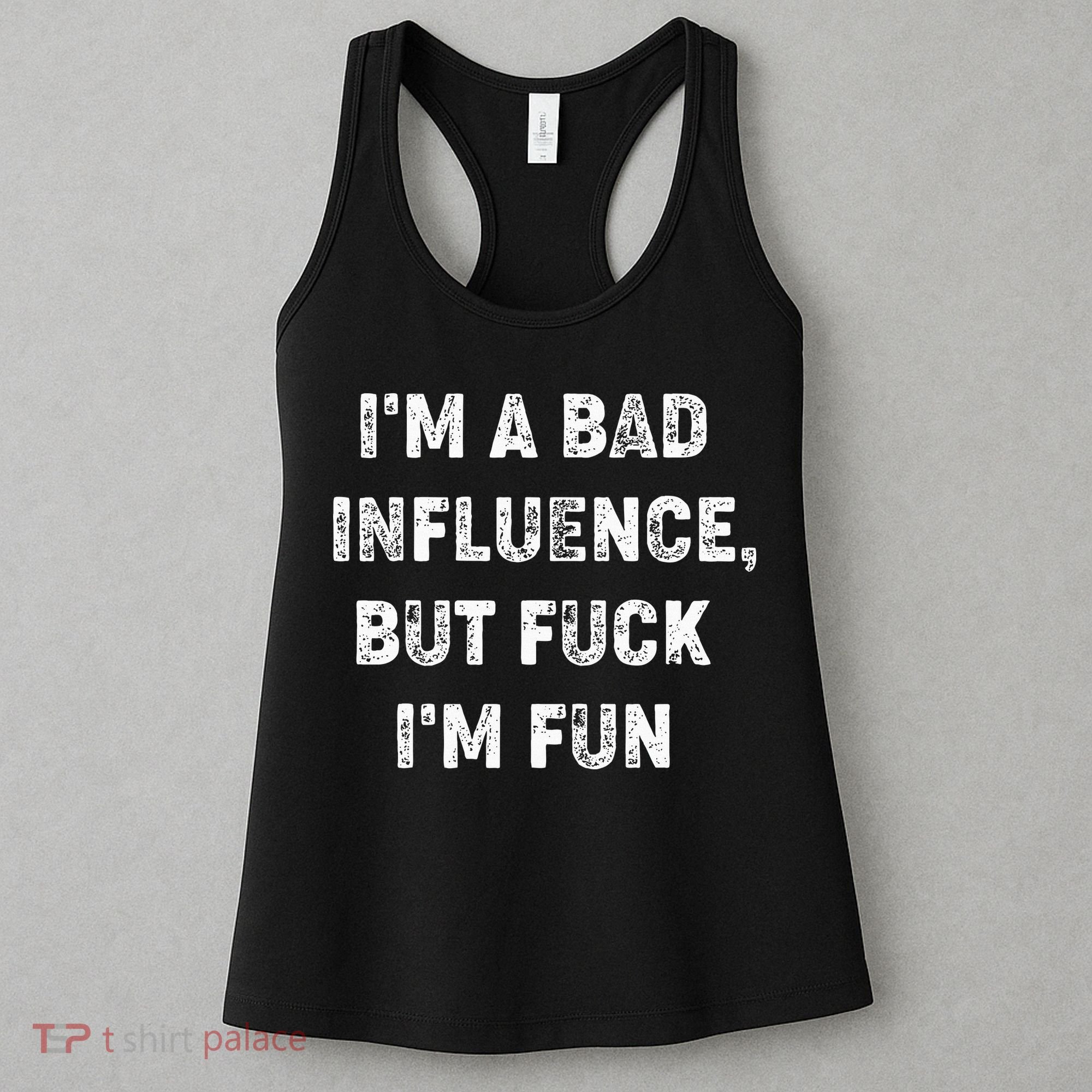 IM A Bad Influence But Fuck IM Fun Women's Tank Top