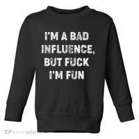 IM A Bad Influence But Fuck IM Fun Toddler Sweatshirt thumb 0