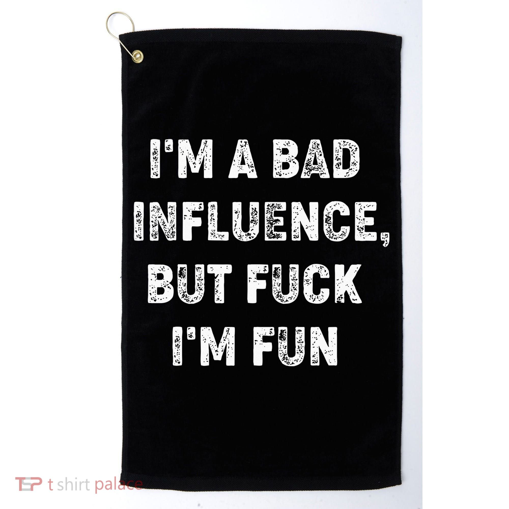 IM A Bad Influence But Fuck IM Fun Golf Towel