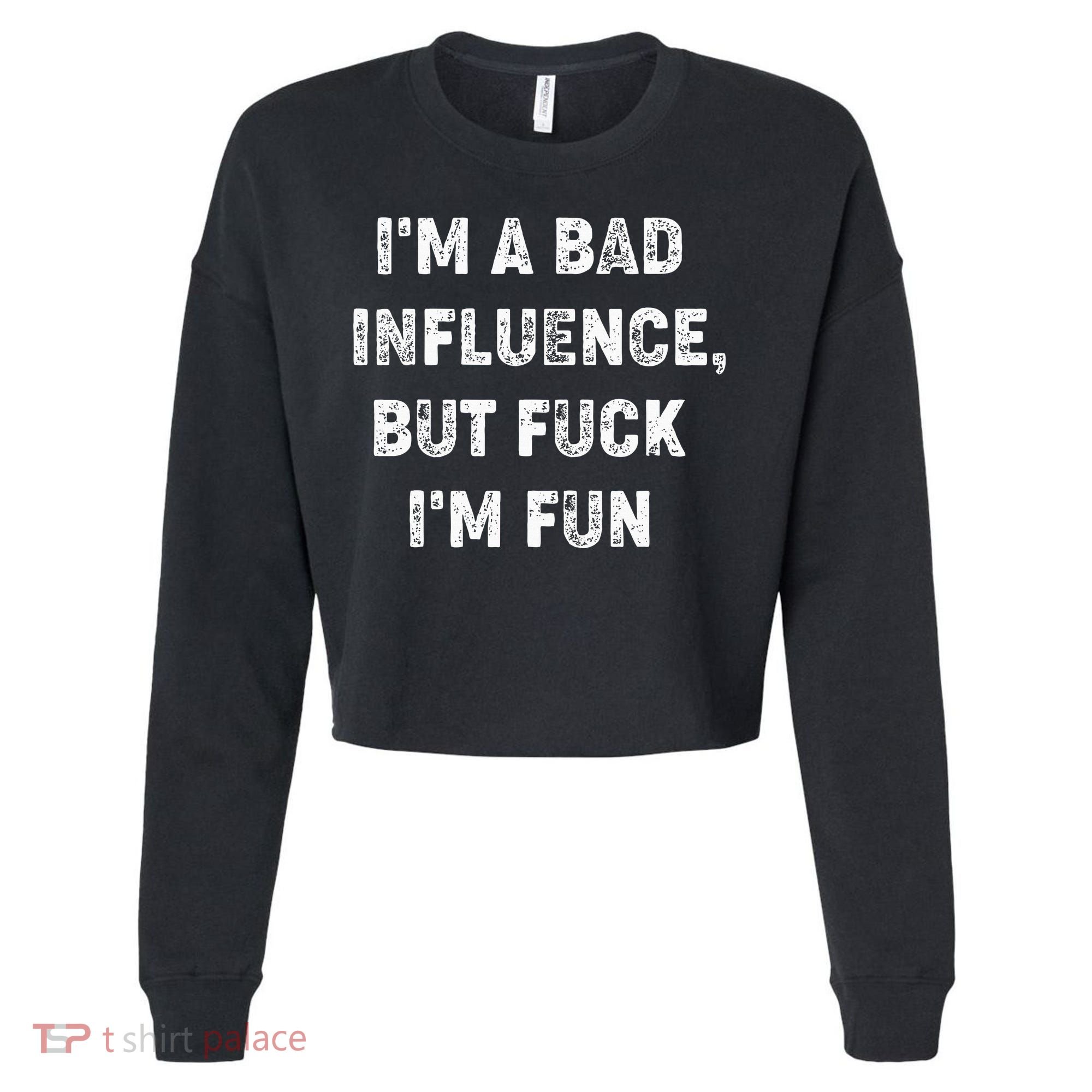 IM A Bad Influence But Fuck IM Fun Cropped Pullover Crew