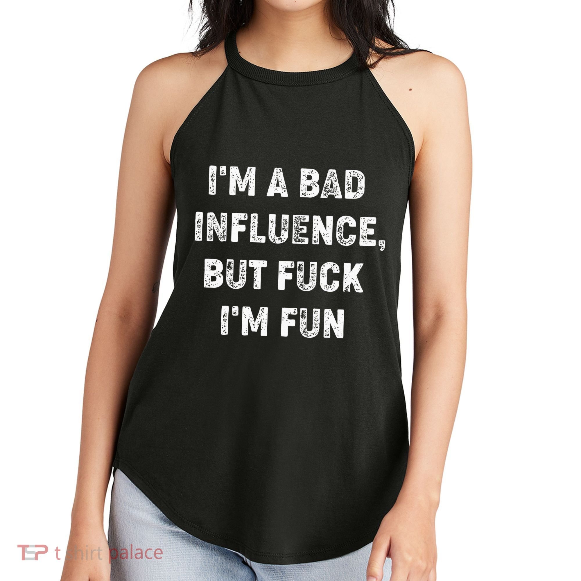 IM A Bad Influence But Fuck IM Fun Women's Perfect Tri Rocker Tank