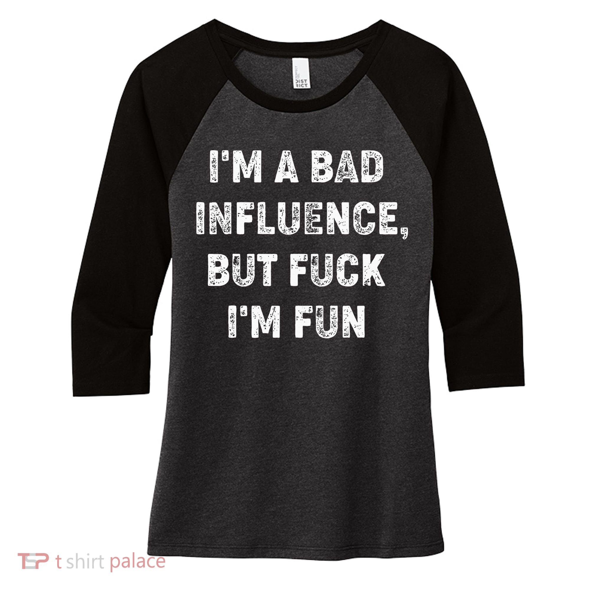 IM A Bad Influence But Fuck IM Fun Women's Tri-Blend 3/4-Sleeve Raglan Shirt