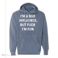 IM A Bad Influence But Fuck IM Fun Comfort Colors Garment-Dyed Hooded Sweatshirt thumb 0