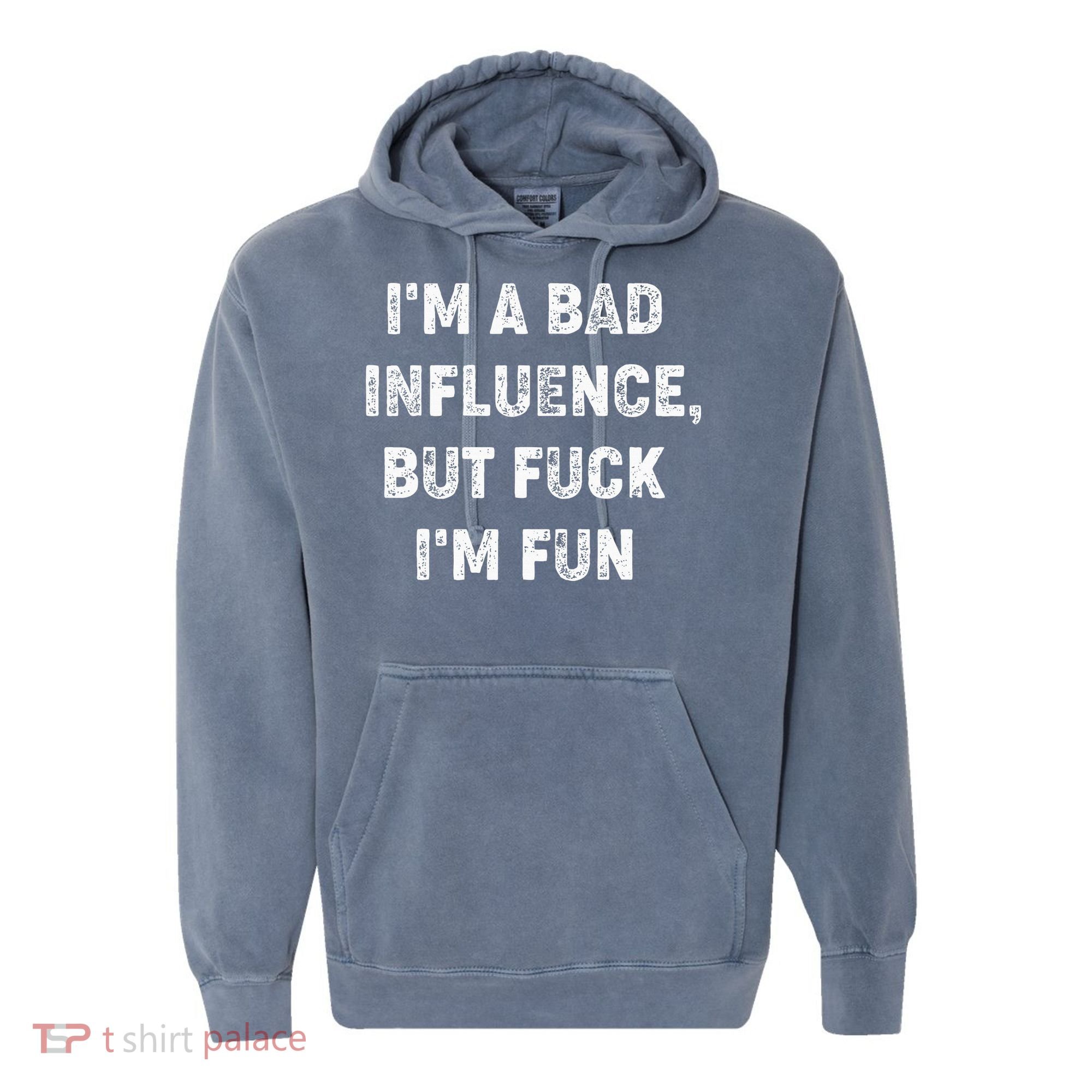 IM A Bad Influence But Fuck IM Fun Comfort Colors Garment-Dyed Hooded Sweatshirt