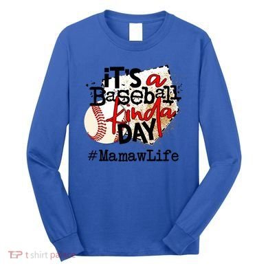 Its A Baseball Kinda Day Gift Baseball Mamaw Life Great Gift Long Sleeve Shirt