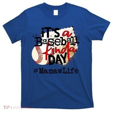 Its A Baseball Kinda Day Gift Baseball Mamaw Life Great Gift T-Shirt