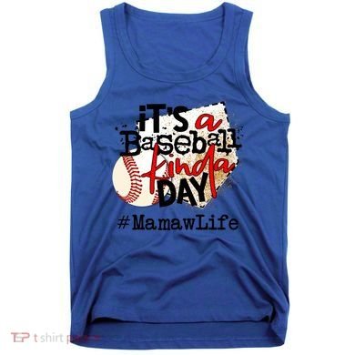 Its A Baseball Kinda Day Gift Baseball Mamaw Life Great Gift Tank Top