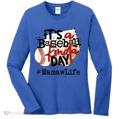 Its A Baseball Kinda Day Gift Baseball Mamaw Life Great Gift Women's Long Sleeve Shirt
