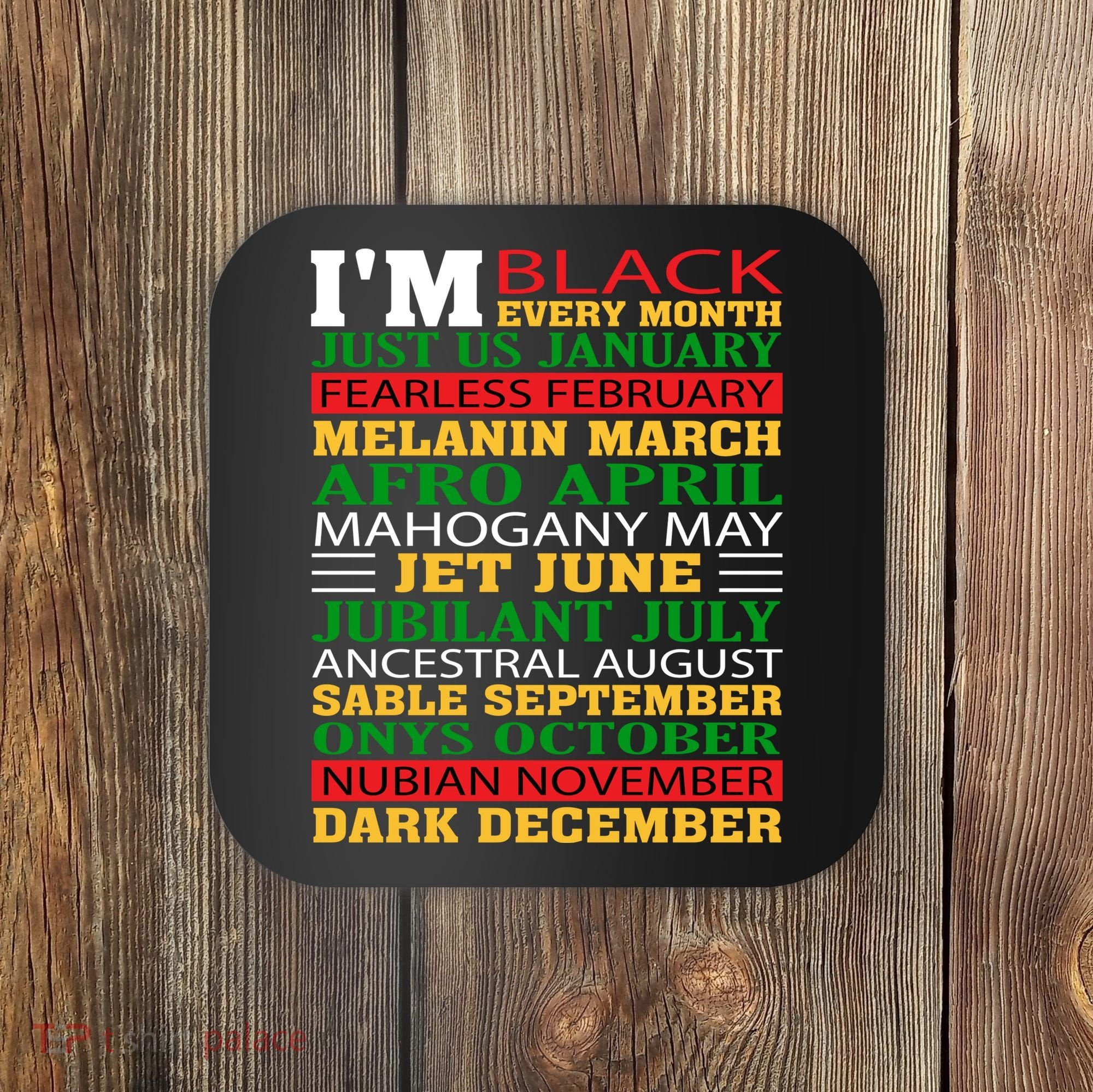 I Am Black Every Month Shirt Black History Month Coaster