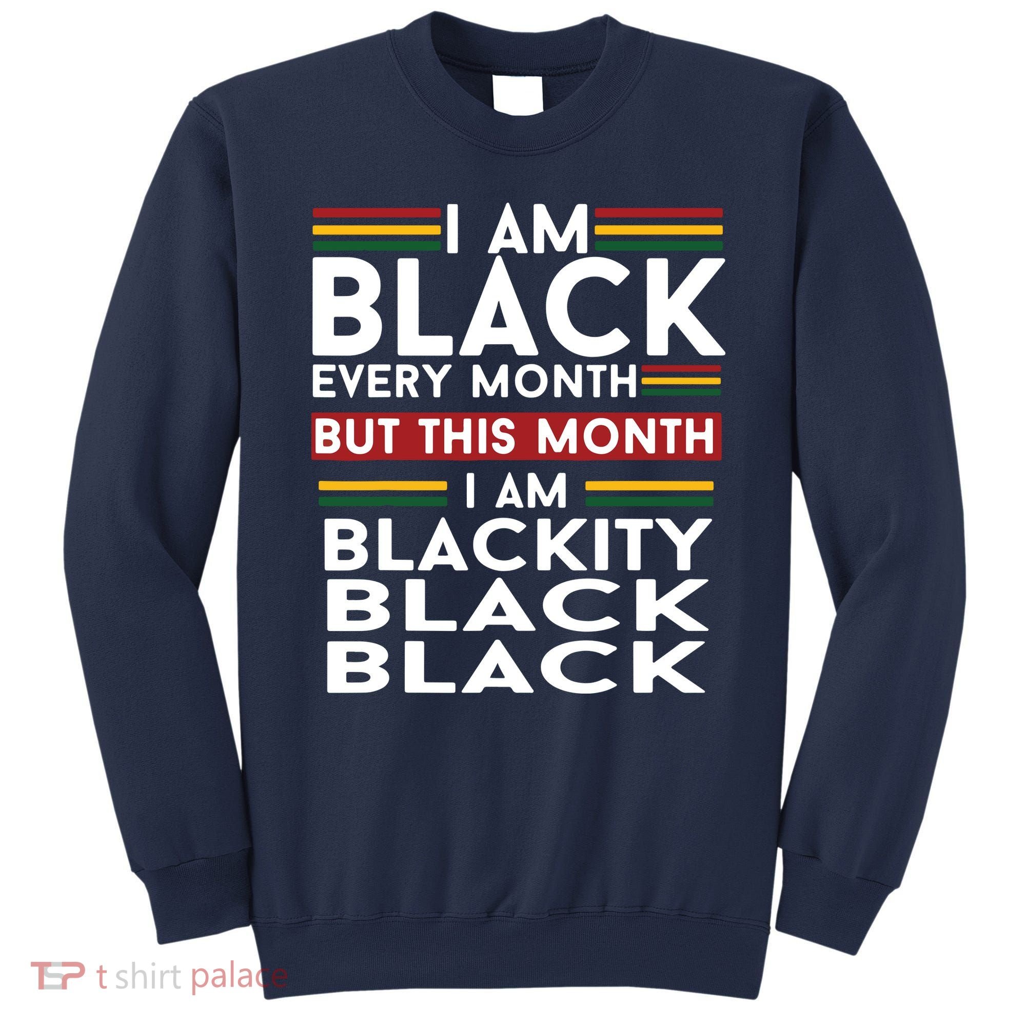 I Am Black Every Month But This Month I'm Blackity Black Sweatshirt