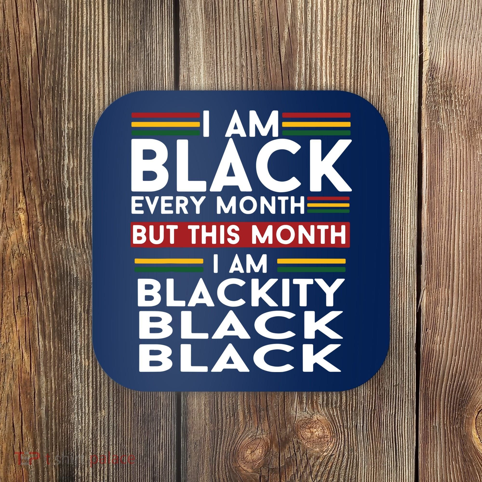 I Am Black Every Month But This Month I'm Blackity Black Coaster