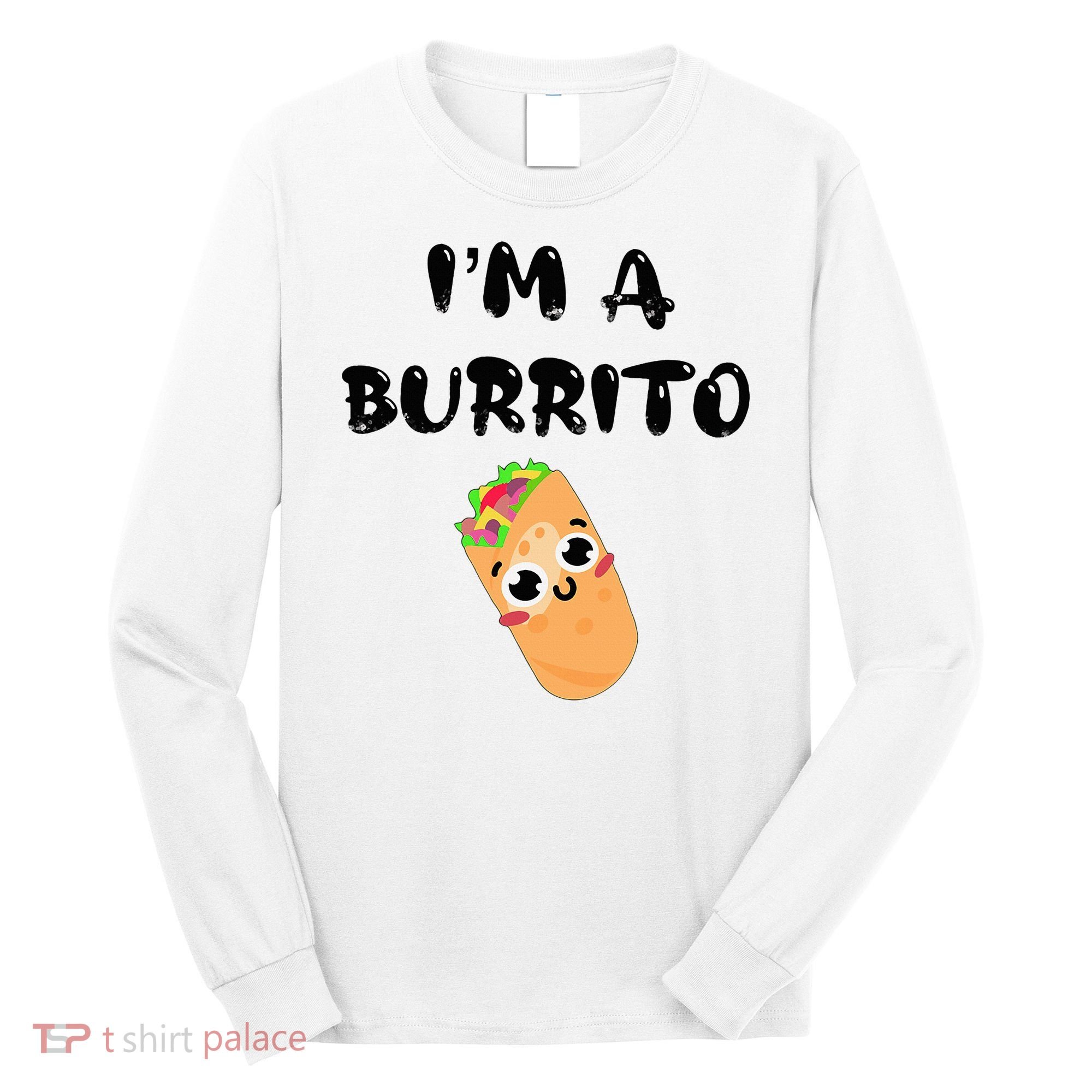 I’M A Burrito Long Sleeve Shirt