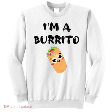 I’M A Burrito Sweatshirt
