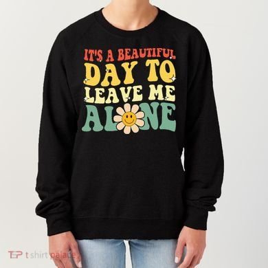 ItS A Beautiful Day To Leave Me Alone Funny Saying Women's Sweatshirt