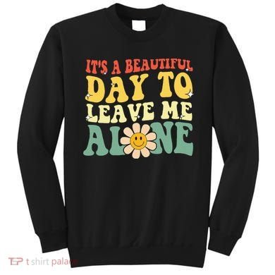 ItS A Beautiful Day To Leave Me Alone Funny Saying Sweatshirt