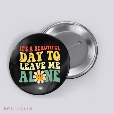 ItS A Beautiful Day To Leave Me Alone Funny Saying Button